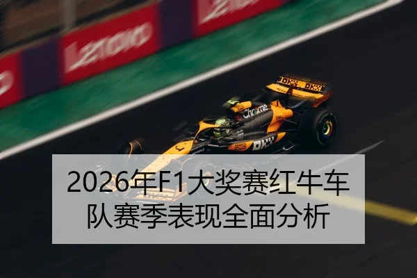 2026年F1大奖赛红牛车队赛季表现全面分析