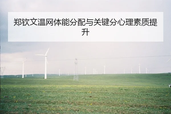 郑钦文温网体能分配与关键分心理素质提升
