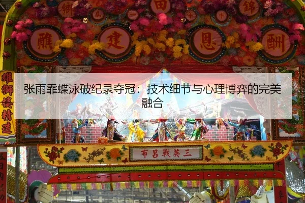 张雨霏蝶泳破纪录夺冠：技术细节与心理博弈的完美融合
