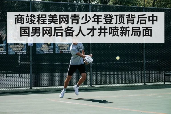 商竣程美网青少年登顶背后中国男网后备人才井喷新局面